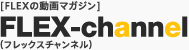 [FLEXの動画マガジン] FLEX-channel（フレックスチャンネル）