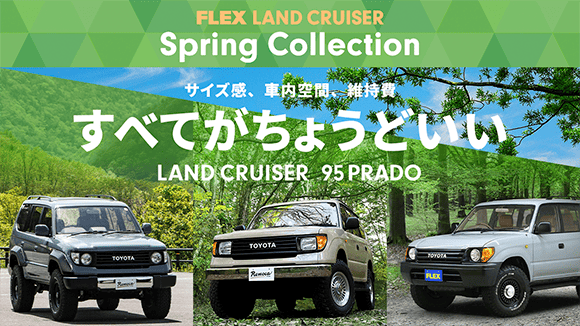 FLEX LAND CRUISER Spring Collection サイズ感、車内空間、維持費 すべてがちょうどいい LAND CRUISER 95 PRADO