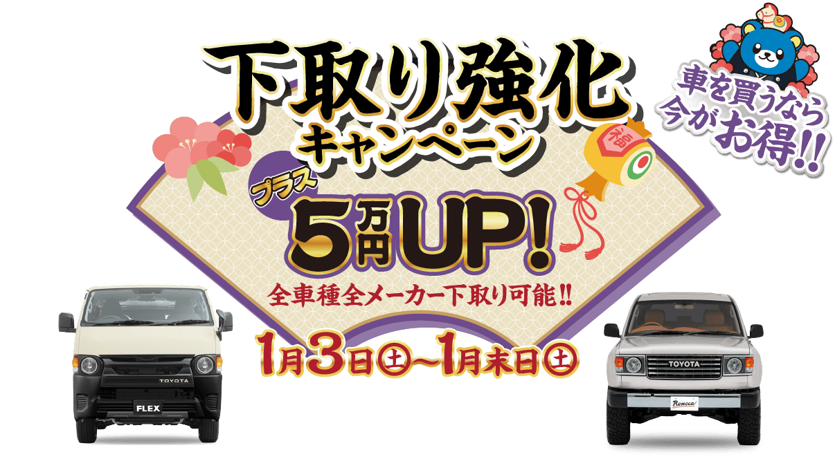 下取り強化キャンペーン プラス5万円UP 全車種全メーカー下取り可能!! 1月3日(土)～1月末日(土) 車を買うなら今がお得!!