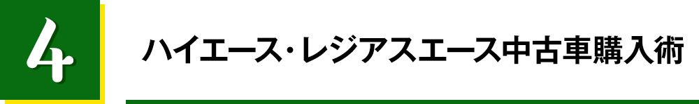 
4.ハイエース・レジアスエース中古車購入術