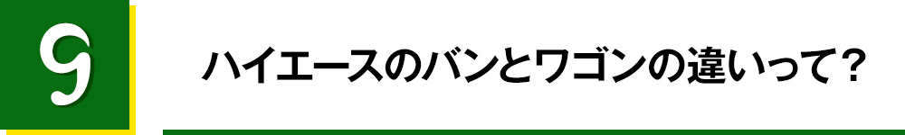 9.ハイエースのバンとワゴンの違いって？
